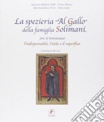 La spezieria «Al gallo» della famiglia solimani, ove si trovavano l'indispensabile, l'utile e il superfluo. L'inventario del 1427 libro