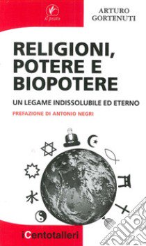 Religioni, potere e biopotere. Un legame indissolubile ed eterno libro di Gortenuti Arturo