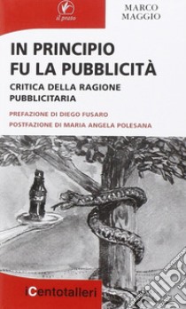 In principio fu la pubblicità. Critica della ragione pubblicitaria libro di Maggio Marco