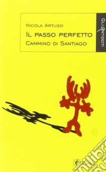 Il passo perfetto. Cammino di Santiago libro di Artuso Nicola