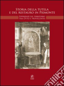 Storia della tutela e di restauro in Piemonte. Esperienze sul territorio tra Otto e Novecento libro di Failla M. B. (cur.)