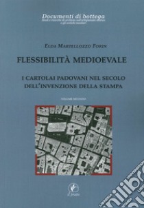 Flessibilità medioevale. I cartolai padovani nel secolo dell'invenzione della stampa libro di Martellozzo Forin Elda