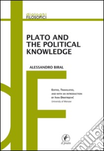 Plato and the political knowledge libro di Biral Alessandro; Dimitrievic I. (cur.)