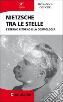 Nietzsche tra le stelle. L'eterno ritorno e la cosmologia libro di Oliveri Rosanna