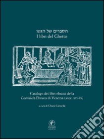 I libri del ghetto. Catalogo dei libri ebraici della Comunità Ebraica di Venezia (secc. XVII-XX) libro di Camarda C. (cur.)