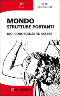 Mondo. Strutture portanti. Dio, conoscenza ed essere libro di Ceravolo Vito jr.