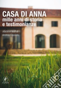 Casa di Anna. Mille anni di storia e testimonianze libro di Cipolato A. (cur.)