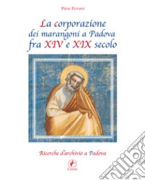 La corporazione dei marangoni a Padova fra XIV e XIX secolo. Ricerche d'archivio a Padova libro di Ferraro Piera