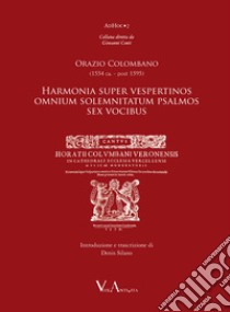 Orazio Colombano (1554 ca.-post 1595). Harmonia super vespertinos omnium solemnitatum psalmos sex vocibus libro di Silano D. (cur.)