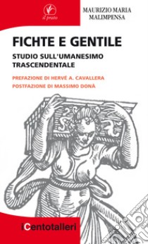 Fichte e Gentile. Studio sull'umanesimo trascendentale libro di Malimpensa Maurizio Maria