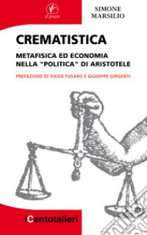 Crematistica. Metafisica ed economia nella «Politica» di Aristotele libro di Marsilio Simone