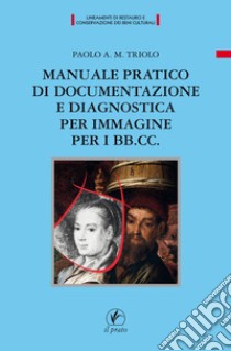 Manuale pratico di documentazione e diagnostica per immagine per i BB.CC libro di Triolo Paolo A. M.