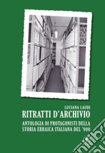 Ritratti d'archivio. Antologia di protagonisti della storia ebraica italiana del '900 libro di Laudi Luciana