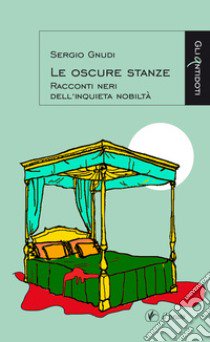 Le oscure stanze. Racconti neri dell'inquieta nobiltà libro di Gnudi Sergio