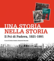 Una storia nella storia. Il Pci di Padova, 1921-1991 libro di Amedei C. (cur.); Naccarato A. (cur.)