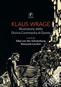 Klaus Wrage. Illustratore della Divina Commedia di Dante. Ediz. illustrata libro di Lacchin G. (cur.); Schulenburg S. (cur.)