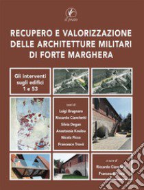 Recupero e valorizzazione delle architetture militari di Forte Marghera. Gli interventi sugli edifici 1 e 53 libro di Cianchetti R. (cur.); Trovò F. (cur.)