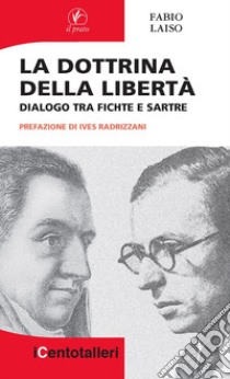 La dottrina della libertà. Dialogo tra Fichte e Sartre libro di Laiso Fabio