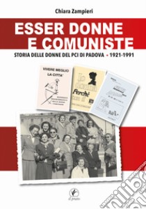 Esser donne e comuniste. Storia delle donne del Pci di Padova 1921-1991 libro di Zampieri Chiara