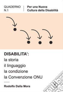 Disabilità: la storia, il linguaggio, la condizione, la convenzione ONU libro di Dalla Mora Rodolfo