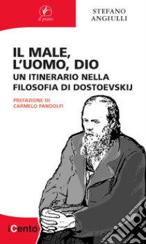 Il male, l'uomo, Dio. Un itinerario nella filosofia di Dostoevskij libro di Angiulli Stefano