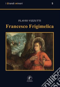 Francesco Frigimelica libro di Vizzutti Flavio