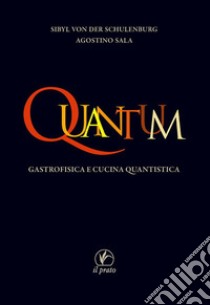 Quantum. Gastrofisica e cucina quantistica libro di Sala Agostino; Schulenburg Sibyl von der