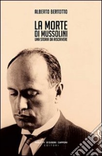 La morte di Mussolini. Una storia da riscrivere libro di Bertotto Alberto