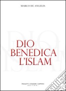 Dio benedica l'Islam libro di De Angelis Marco