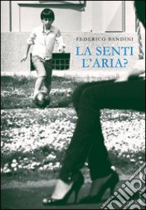 La senti l'aria? libro di Bandini Federico