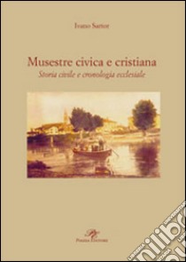 Musestre civica e cristiana. Storia civile e cronologia ecclesiale libro di Sartor Ivano