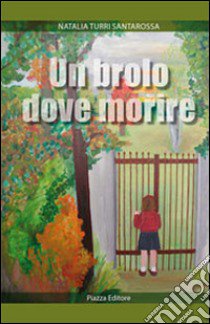 Un brolo dove morire libro di Turri Santarossa Natalia