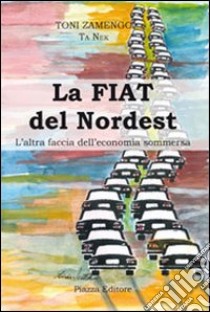 La Fiat del nordest. L'altra faccia dell'economia sommersa libro di Zamengo Toni