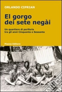 El Gorgo dei sete negài. Un quartiere di periferia tra gli anni Cinquanta e Sessanta libro di Ciprian Orlando