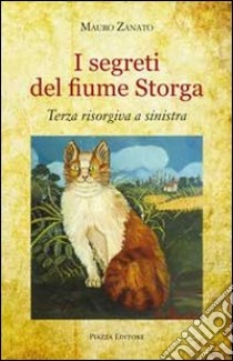 I segreti del fiume Storga. Terza risorgiva a sinistra libro di Zanato Mauro