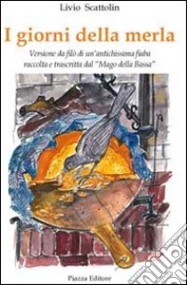 I giorni della merla. Ediz. illustrata libro di Scattolin Livio