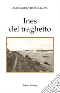 Ines del traghetto libro di Soligoni Alessandra J.