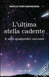 L'ultima stella cadente. E altri quattordici racconti libro di Turri Santarossa Natalia