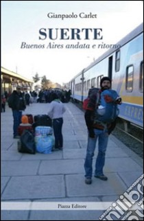 Suerte. Buenos Aires andata e ritorno libro di Carlet Gianpaolo