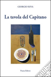 La tavola del capitano libro di Riva Giorgio