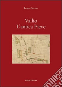 Vallio l'antica Pieve libro di Sartor Ivano