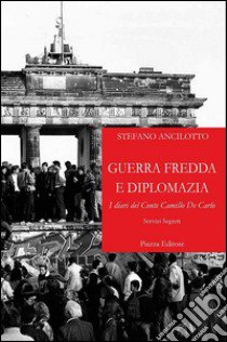 Guerra fredda e diplomazia. I diari del conte Camillo De Carlo libro di Ancilotto Stefano