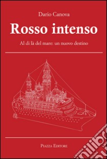 Rosso intenso. Al di là del mare. Un nuovo destino libro di Canova Dario