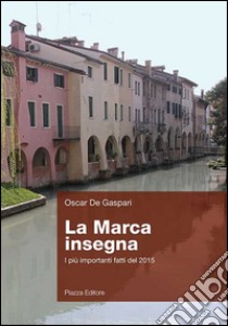 La marca insegna. I più importanti fatti del 2015 libro di De Gaspari Oscar