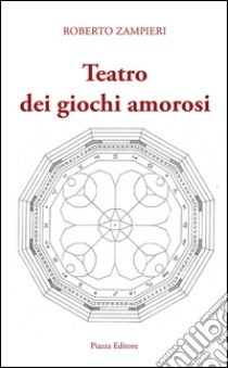 Teatro dei giochi amorosi libro di Zampieri Roberto