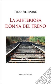 La misteriosa donna del treno libro di Filippone Pino