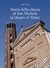 Storia della chiesa di San Michele in Quarto d'Altino libro di Sartor Ivano