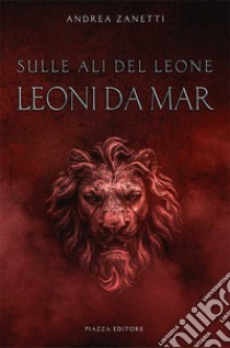 Leoni da mar. Sulle ali del leone libro di Zanetti Andrea