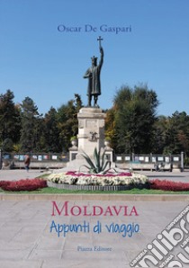 Moldavia. Appunti di viaggio libro di De Gaspari Oscar