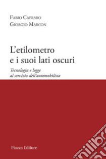 L'etilometro e i suoi lati oscuri. Tecnologia e legge al servizio dell'automobilista libro di Capraro Fabio; Marcon Giorgio